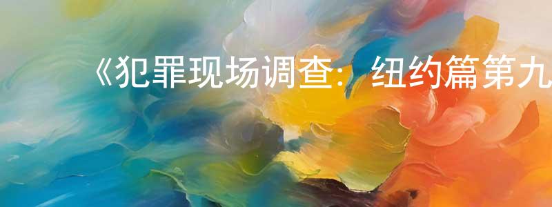 陈立芹的动漫综艺大全,《犯罪现场调查:纽约篇第九季》迅雷下载/在线观看-犯罪历史-美剧天堂